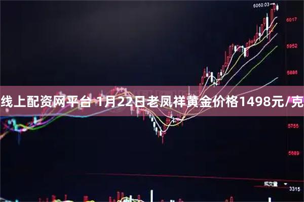 线上配资网平台 1月22日老凤祥黄金价格1498元/克